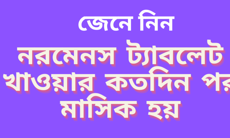 নরমেনস ট্যাবলেট খাওয়ার কতদিন পর মাসিক হয়